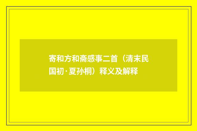 寄和方和斋感事二首（清末民国初·夏孙桐）释义及解释