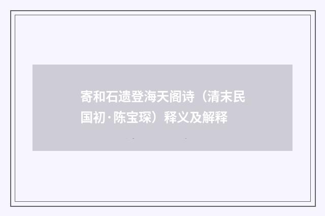 寄和石遗登海天阁诗（清末民国初·陈宝琛）释义及解释