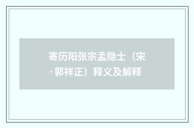 寄历阳张宗孟隐士（宋·郭祥正）释义及解释