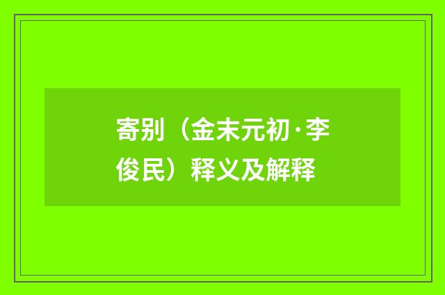 寄别（金末元初·李俊民）释义及解释