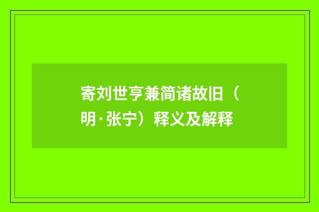 寄刘世亨兼简诸故旧（明·张宁）释义及解释