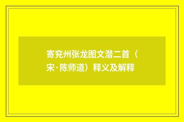 寄兖州张龙图文潜二首（宋·陈师道）释义及解释