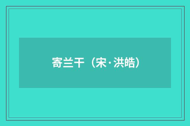 寄兰干（宋·洪皓）释义及解释