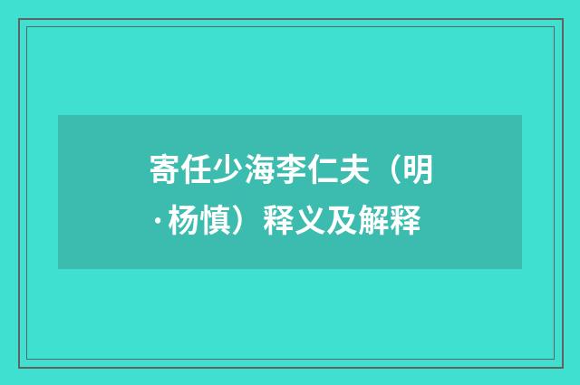 寄任少海李仁夫（明·杨慎）释义及解释