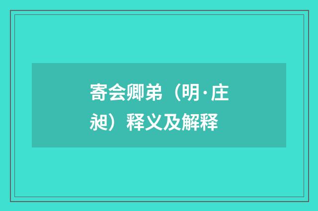 寄会卿弟（明·庄昶）释义及解释