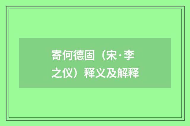 寄何德固（宋·李之仪）释义及解释
