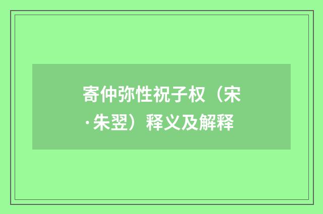 寄仲弥性祝子权（宋·朱翌）释义及解释