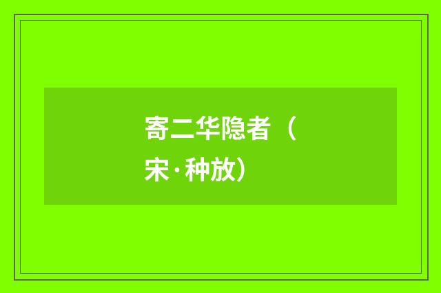 寄二华隐者（宋·种放）