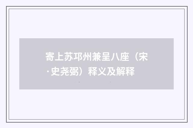 寄上苏邛州兼呈八座（宋·史尧弼）释义及解释