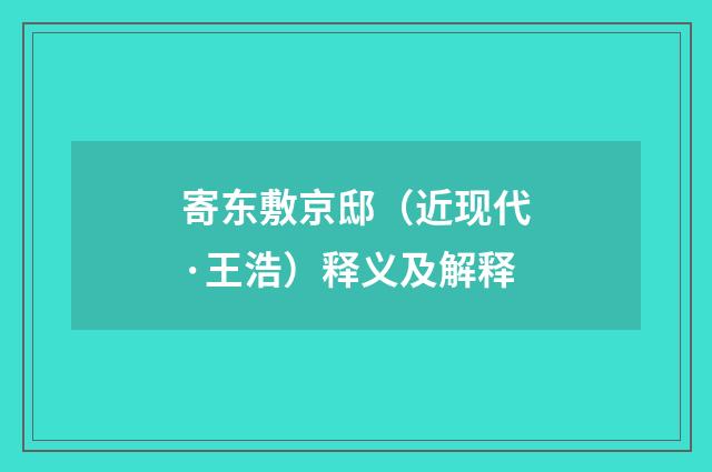 寄东敷京邸（近现代·王浩）释义及解释