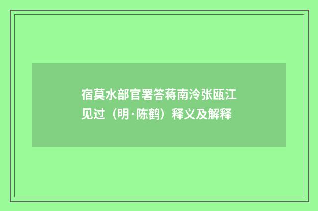 宿莫水部官署答蒋南泠张瓯江见过（明·陈鹤）释义及解释