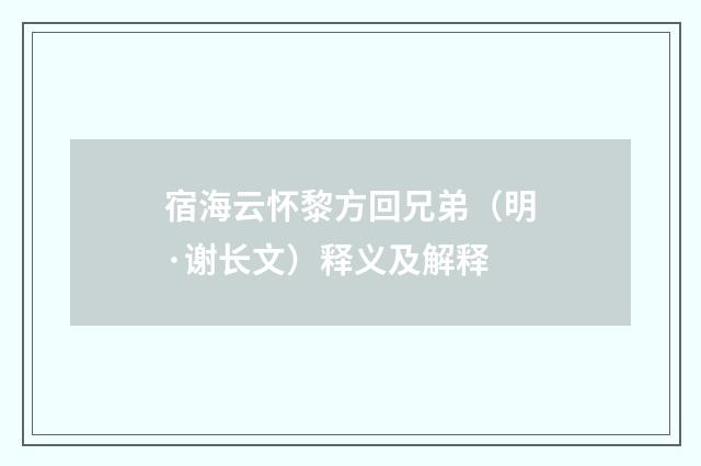 宿海云怀黎方回兄弟（明·谢长文）释义及解释