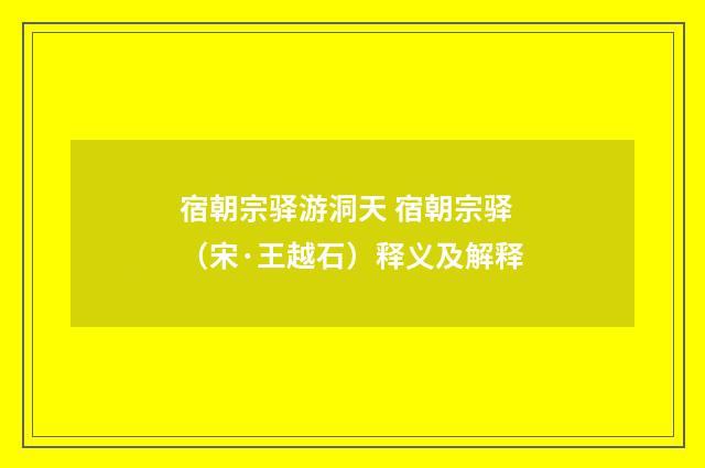 宿朝宗驿游洞天 宿朝宗驿（宋·王越石）释义及解释