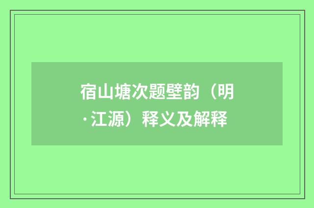 宿山塘次题壁韵（明·江源）释义及解释