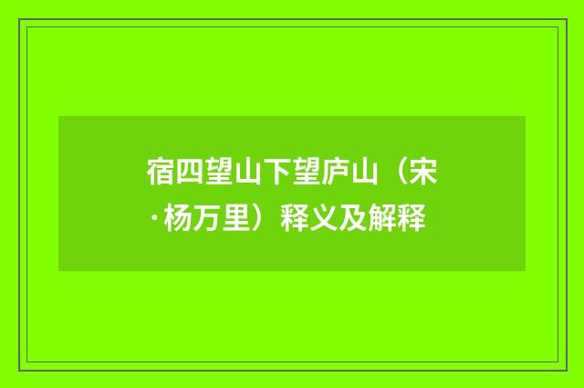 宿四望山下望庐山（宋·杨万里）释义及解释