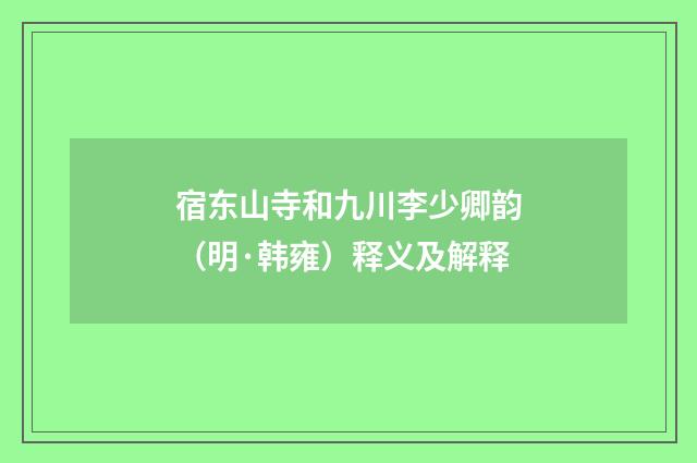 宿东山寺和九川李少卿韵（明·韩雍）释义及解释