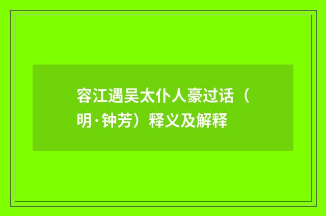 容江遇吴太仆人豪过话（明·钟芳）释义及解释