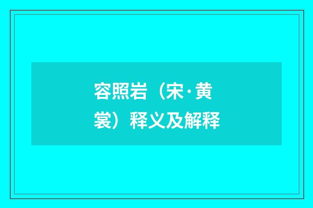 容照岩（宋·黄裳）释义及解释