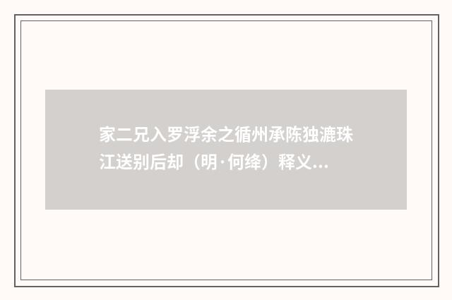 家二兄入罗浮余之循州承陈独漉珠江送别后却（明·何绛）释义及解释