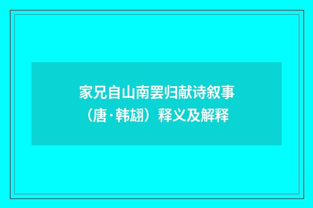 家兄自山南罢归献诗叙事（唐·韩翃）释义及解释