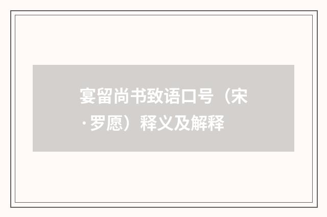 宴留尚书致语口号（宋·罗愿）释义及解释