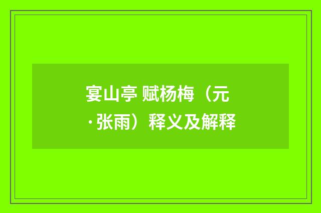 宴山亭 赋杨梅（元·张雨）释义及解释