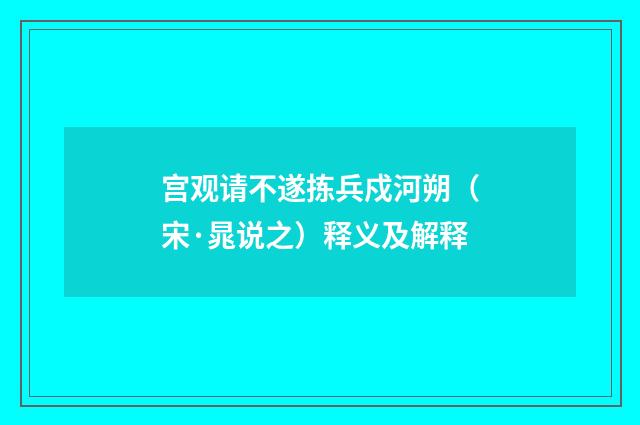 宫观请不遂拣兵戍河朔（宋·晁说之）释义及解释