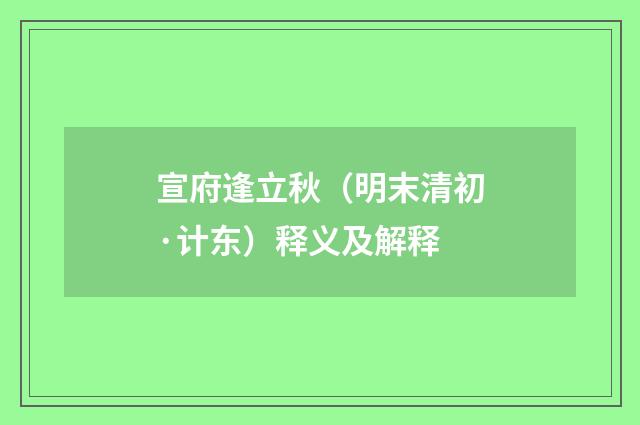 宣府逢立秋（明末清初·计东）释义及解释