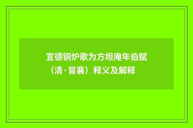 宣德铜炉歌为方坦庵年伯赋（清·冒襄）释义及解释