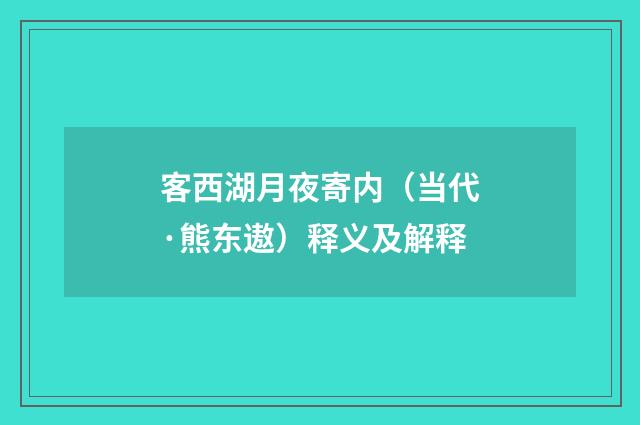 客西湖月夜寄内（当代·熊东遨）释义及解释