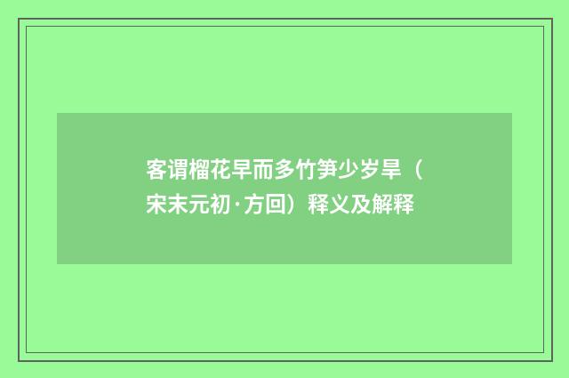 客谓榴花早而多竹笋少岁旱（宋末元初·方回）释义及解释