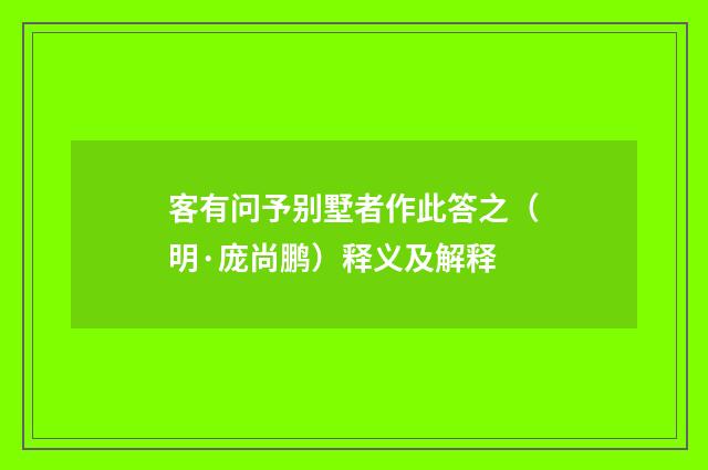 客有问予别墅者作此答之（明·庞尚鹏）释义及解释