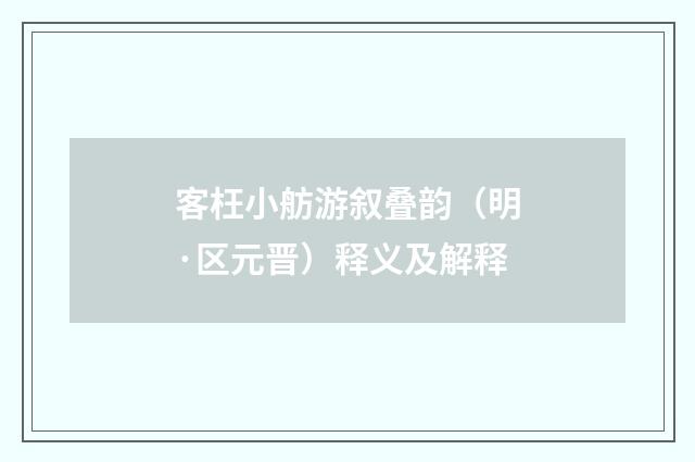 客枉小舫游叙叠韵（明·区元晋）释义及解释