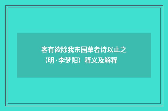 客有欲除我东园草者诗以止之（明·李梦阳）释义及解释