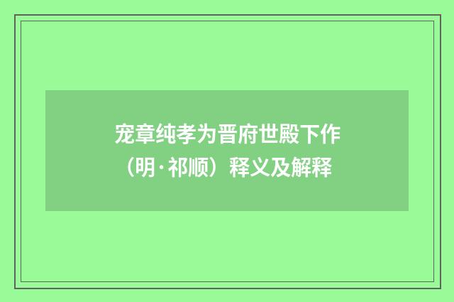 宠章纯孝为晋府世殿下作（明·祁顺）释义及解释