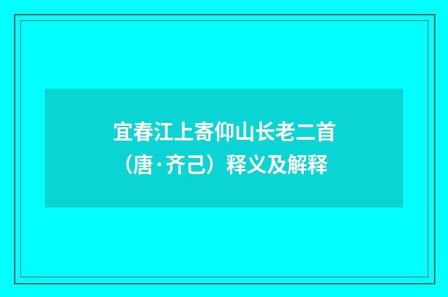 宜春江上寄仰山长老二首（唐·齐己）释义及解释