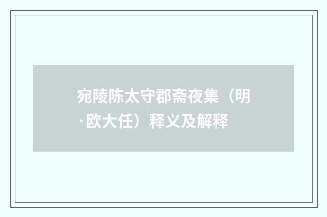 宛陵陈太守郡斋夜集（明·欧大任）释义及解释