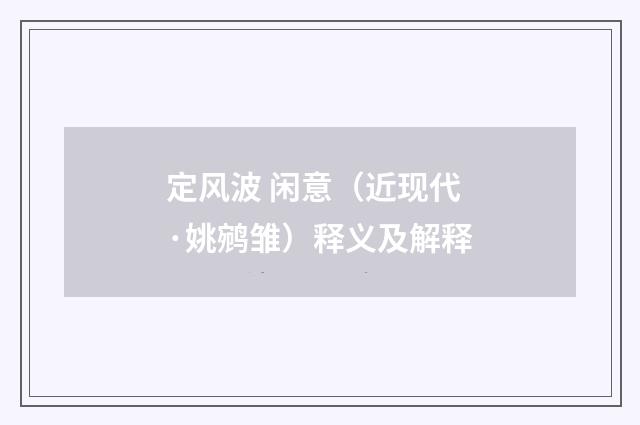 定风波 闲意（近现代·姚鹓雏）释义及解释