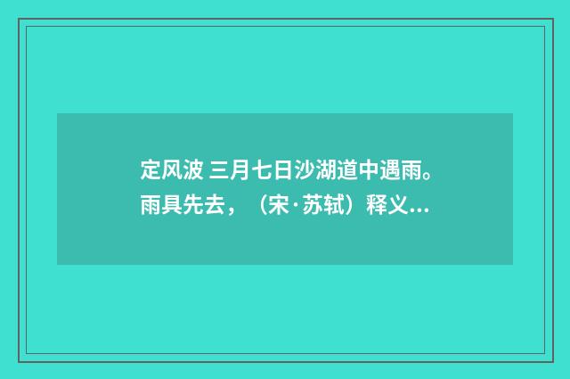 定风波 三月七日沙湖道中遇雨。雨具先去，（宋·苏轼）释义及解释