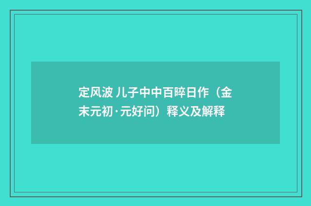 定风波 儿子中中百晬日作（金末元初·元好问）释义及解释