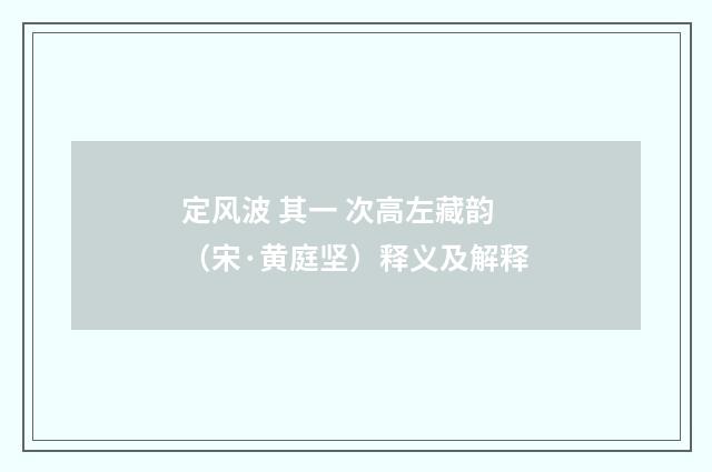 定风波 其一 次高左藏韵（宋·黄庭坚）释义及解释