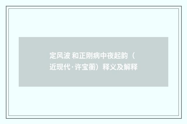 定风波 和正刚病中夜起韵（近现代·许宝蘅）释义及解释