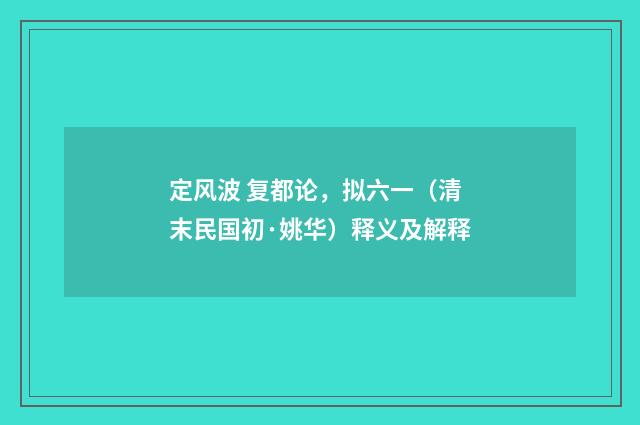 定风波 复都论，拟六一（清末民国初·姚华）释义及解释