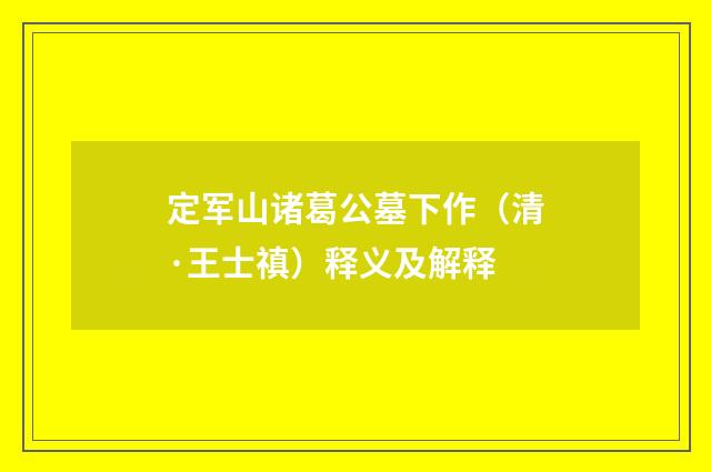 定军山诸葛公墓下作（清·王士禛）释义及解释