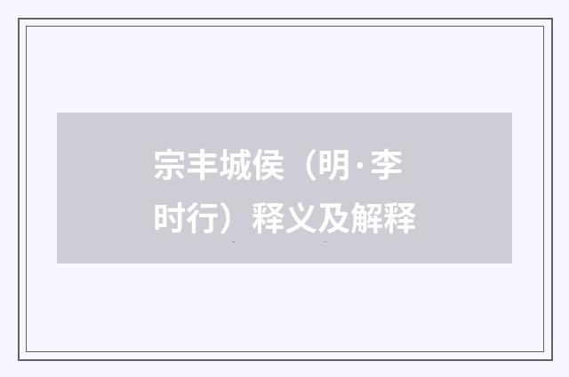 宗丰城侯（明·李时行）释义及解释