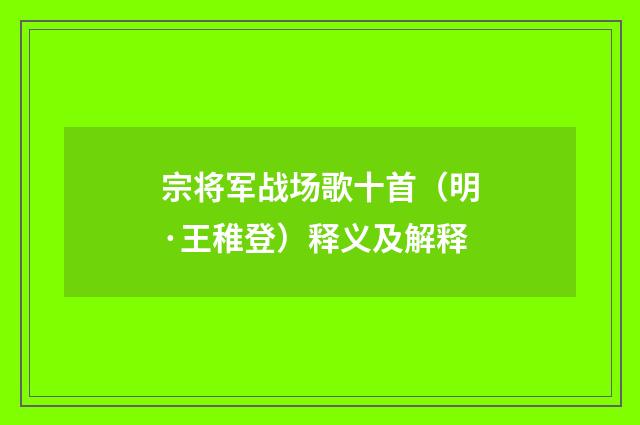 宗将军战场歌十首（明·王稚登）释义及解释