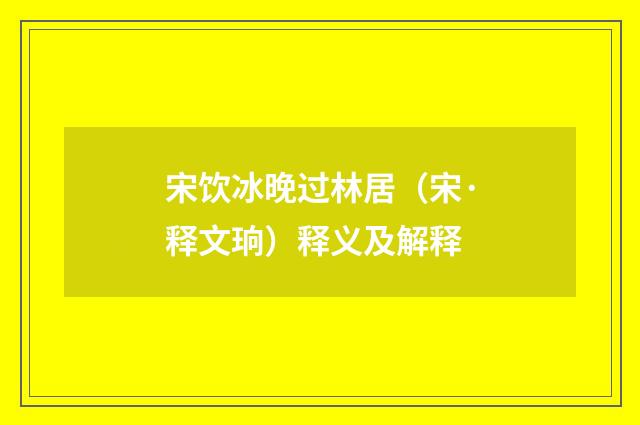 宋饮冰晚过林居（宋·释文珦）释义及解释