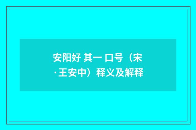 安阳好 其一 口号（宋·王安中）释义及解释