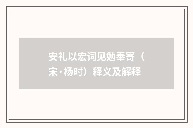安礼以宏词见勉奉寄（宋·杨时）释义及解释