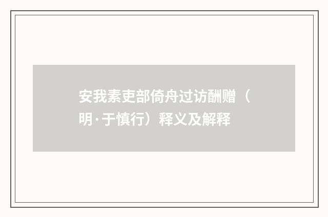 安我素吏部倚舟过访酬赠（明·于慎行）释义及解释